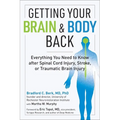 Getting Your Brain and Body Back: Everything You Need to Know After Spinal Cord Injury, Stroke, or Traumatic Brain Injury