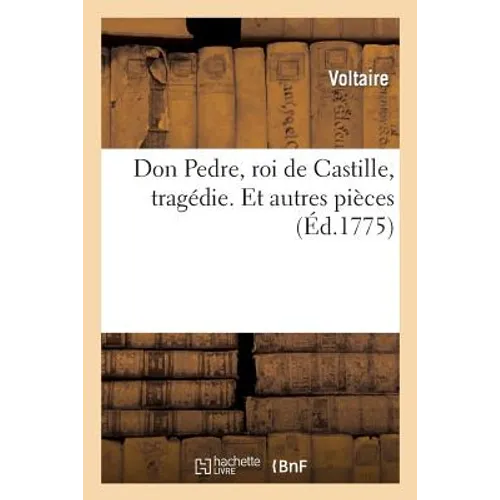Don Pedre, Roi de Castille, Tragédie. Et Autres Pieces