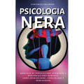 Psicologia Nera: Manuale di Persuasione Avanzata e Manipolazione Mentale - come coinvolgere, convincere e persuadere