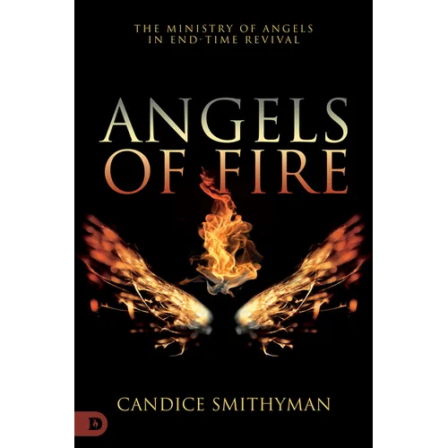 Angels of Fire: The Ministry of Angels in End-Time Revival