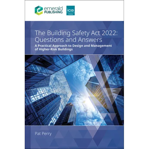 The Building Safety ACT 2022 Questions and Answers: A Practical Approach to Design and Management of Higher-Risk Buildings