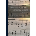 Mother-play And Nursery Songs: Poetry, Music And Pictures For The Noble Culture Of Child Life With Notes To Mothers