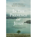 In the Presence of Jesus: A 40-Day Guide to the Intimacy with God You've Always Wanted