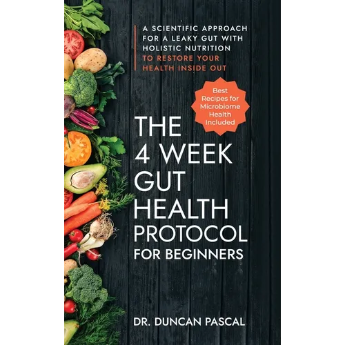 The 4-Week Gut Health Protocol for Beginners: A Scientific Approach for A Leaky Gut with Holistic Nutrition to Restore Your Health Inside Out (Best Re
