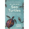 My Life with Sea Turtles: A Marine Biologist's Quest to Protect One of the Most Ancient Animals on Earth
