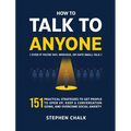 How to Talk to Anyone (Even If You're Shy, Nervous, or Hate Small Talk): 151 Practical Strategies to Get People to Open Up, Keep a Conversation Going,
