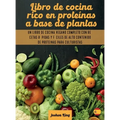 Libro de cocina rico en proteínas a base de plantas: Un libro de cocina vegano completo con recetas rápidas y fáciles de alto contenido de proteínas p