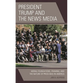 President Trump and the News Media: Moral Foundations, Framing, and the Nature of Press Bias in America