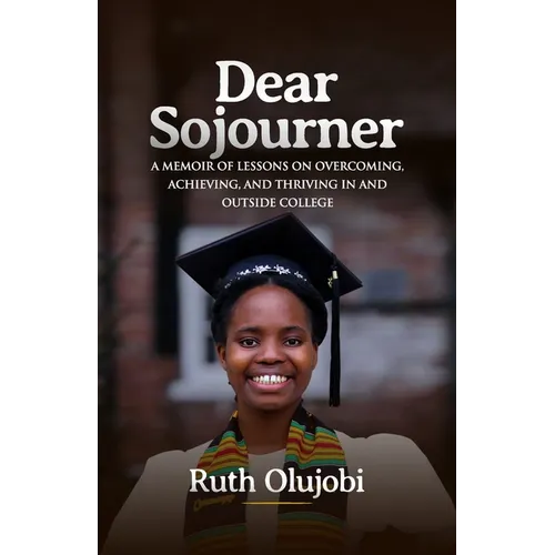 Dear Sojourner: A Memoir of Lessons on Overcoming, Achieving, and Thriving In and Outside College