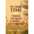 In Our Time & Three Stories and Ten poems