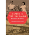 Health in the Highlands: Indigenous Healing and Scientific Medicine in Guatemala and Ecuador
