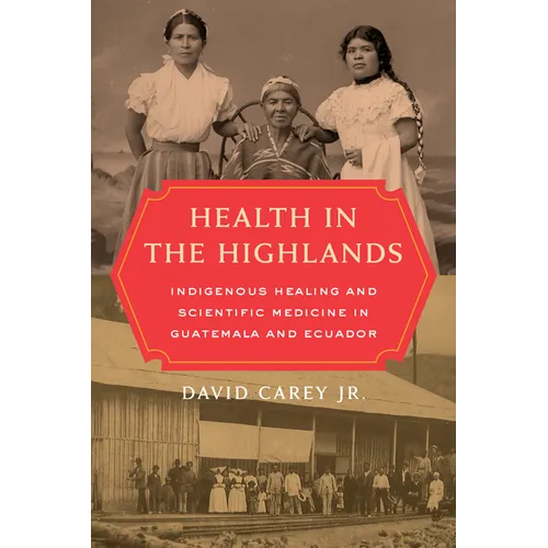 Health in the Highlands: Indigenous Healing and Scientific Medicine in Guatemala and Ecuador