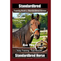 Standardbred Training Book for Standardbred Horses By SaddleUP Horse Training, Are You Ready to Saddle Up? Easy Training * Fast Results, Standardbred