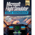 Microsoft Flight Simulator 2024 Handbook: The Complete Guide to Conquering the World's Most Realistic Virtual Aviation with Advanced Pilot Techniques,