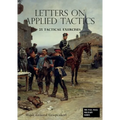 LETTERS ON APPLIED TACTICS 25 Tactical Exercises Dealing With The Operations Of Small Detached Forces Of The Three Arms