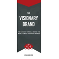 The Visionary Brand: The Success Formula Behind the Worlds most Visionary Brands