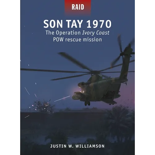 Son Tay 1970: The Operation Ivory Coast POW Rescue Mission
