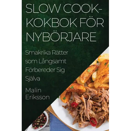 Slow Cook-kokbok för Nybörjare: Smakrika Rätter som Långsamt Förbereder Sig Själva