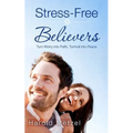 Stress-Free Believers: Turn Worry into Faith, Turmoil into Peace