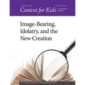 Context for Kids: Image-bearing, Idolatry, and the New Creation