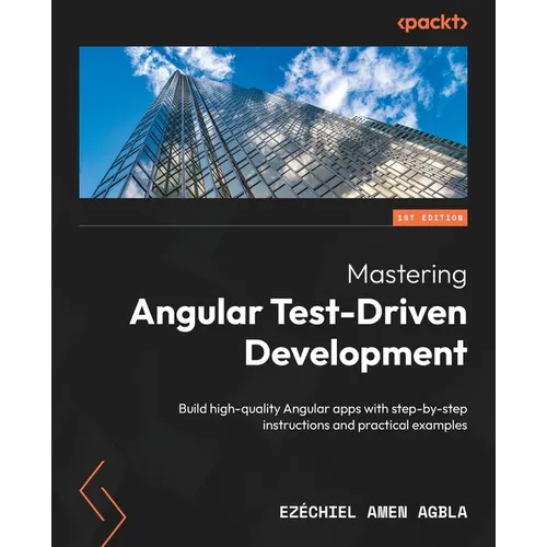 Mastering Angular Test-Driven Development: Build high-quality Angular apps with step-by-step instructions and practical examples