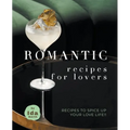 Romantic Recipes for Lovers: Recipes to Spice Up Your Love Life!!