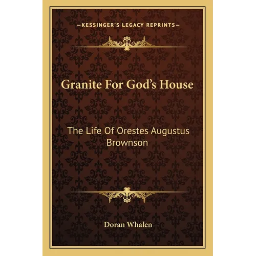 Granite For God's House: The Life Of Orestes Augustus Brownson