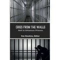 Cries from the Walls: Hell in Arkansas Prisons