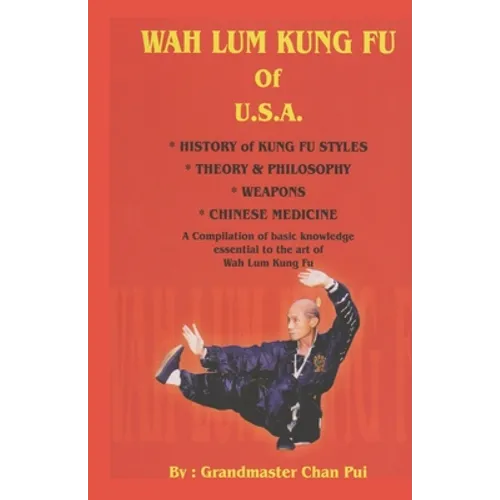 WAH LUM KUNG FU of USA * HISTORY of KUNG FU STYLES * THEORY & PHILOSOPHY * WEAPONS * CHINESE MEDICINE: A compilation of basic knowledge essential to t