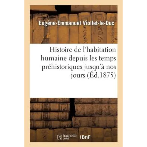 Histoire de l'habitation humaine depuis les temps préhistoriques jusqu'à nos jours