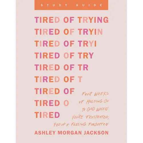Tired of Trying Study Guide: Four Weeks of Holding on to God When You're Frustrated, Fed Up, and Feeling Forgotten