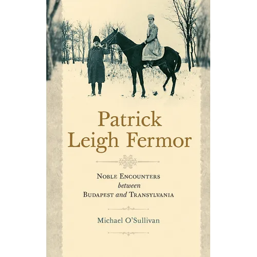 Patrick Leigh Fermor: Noble Encounters between Budapest and Transylvania