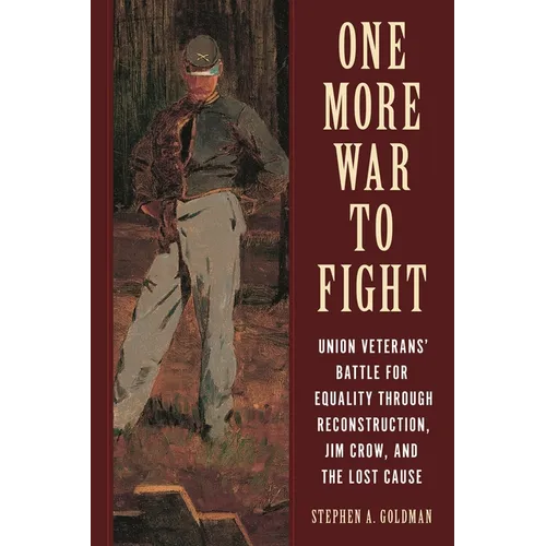 One More War to Fight: Union Veterans' Battle for Equality Through Reconstruction, Jim Crow, and the Lost Cause