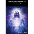 CHRIST CONSCIOUSNESS - The True Way: Breaking Free from Fear and Embracing the Power of Divine Love