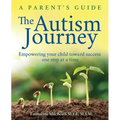 The Autism Journey: A Parent's Guide: Empowering Your Child Toward Success One Step At A Time