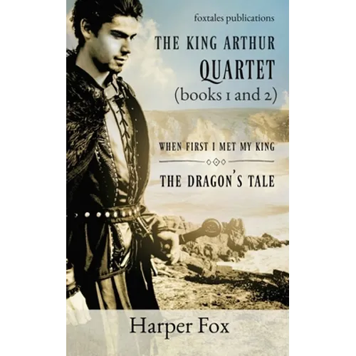 Books I and II of the Arthur Series: When First I Met My King / The Dragon's Tale