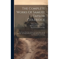 The Complete Works Of Samuel Taylor Coleridge: The Friend, With The Author's Last Corrections And An Appendix, And With A Synoptical Table Of The Cont
