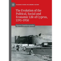 The Evolution of the Political, Social and Economic Life of Cyprus, 1191-1950