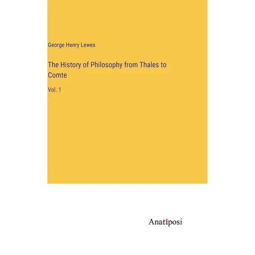 The History of Philosophy from Thales to Comte: Vol. 1