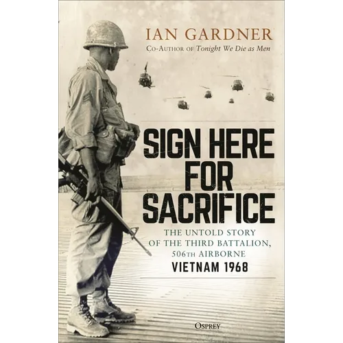 Sign Here for Sacrifice: The Untold Story of the Third Battalion, 506th Airborne, Vietnam 1968
