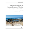 Jews and Christians in Roman-Byzantine Palestine (Vol. 1): History, Daily Life and Material Culture