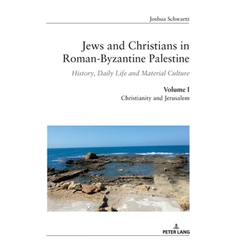 Jews and Christians in Roman-Byzantine Palestine (Vol. 1): History, Daily Life and Material Culture