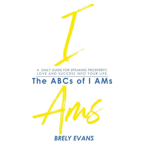 Brely Evans presents The ABCs of I AMs: A Daily Guide for Speaking Prosperity, Love, and Success in Your Life