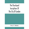 The Churchyard Inscriptions Of The City Of London