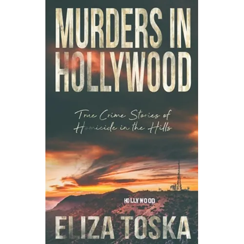 Murders in Hollywood: True Crime Stories of Homicide in the Hills