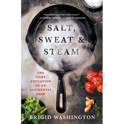 Salt, Sweat & Steam: The Fiery Education of an Accidental Chef