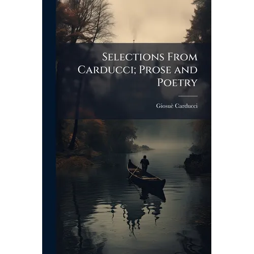 Selections From Carducci; Prose and Poetry