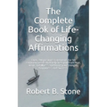 The Complete Book of Life-Changing Affirmations: Over 200 positive statements for 50 common needs that help free you from fear, want and illness and b