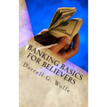 Banking Basics For Believers: Introduction to banking and financial principles.