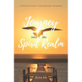 Journey Into The Spirit Realm: A Practical Guide to Unlocking Seer Encounters